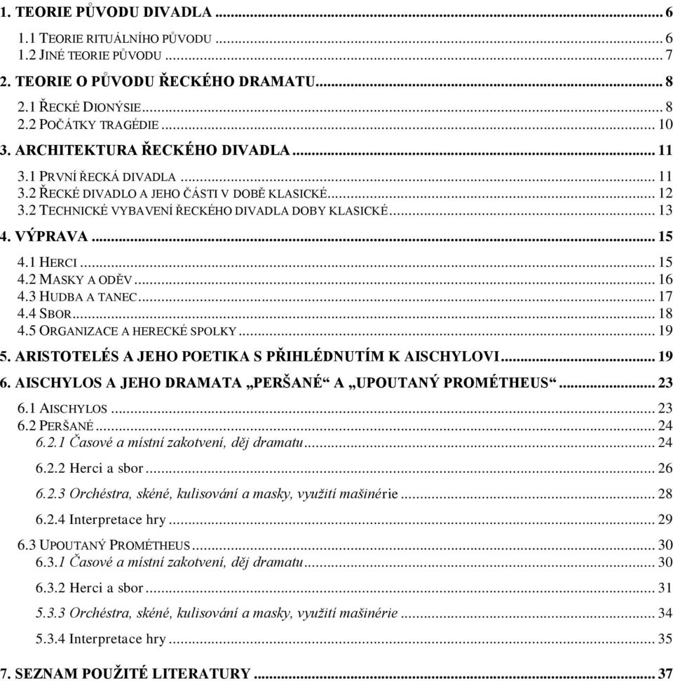 1 HERCI... 15 4.2 MASKY A ODĚV... 16 4.3 HUDBA A TANEC... 17 4.4 SBOR... 18 4.5 ORGANIZACE A HERECKÉ SPOLKY... 19 5. ARISTOTELÉS A JEHO POETIKA S PŘIHLÉDNUTÍM K AISCHYLOVI... 19 6.