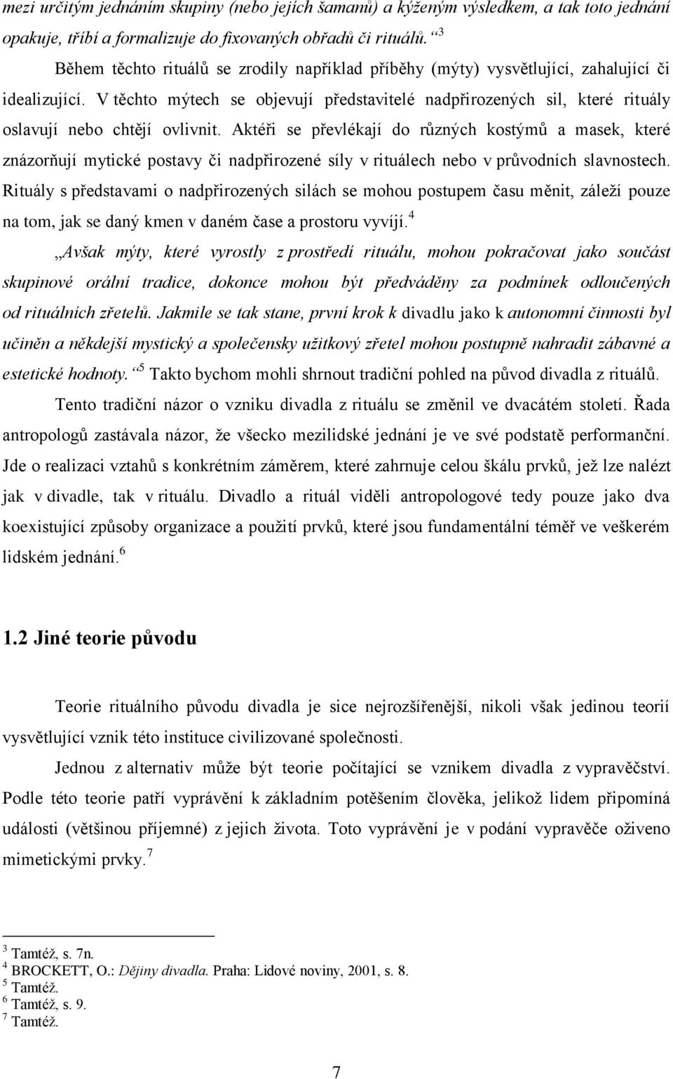 V těchto mýtech se objevují představitelé nadpřirozených sil, které rituály oslavují nebo chtějí ovlivnit.