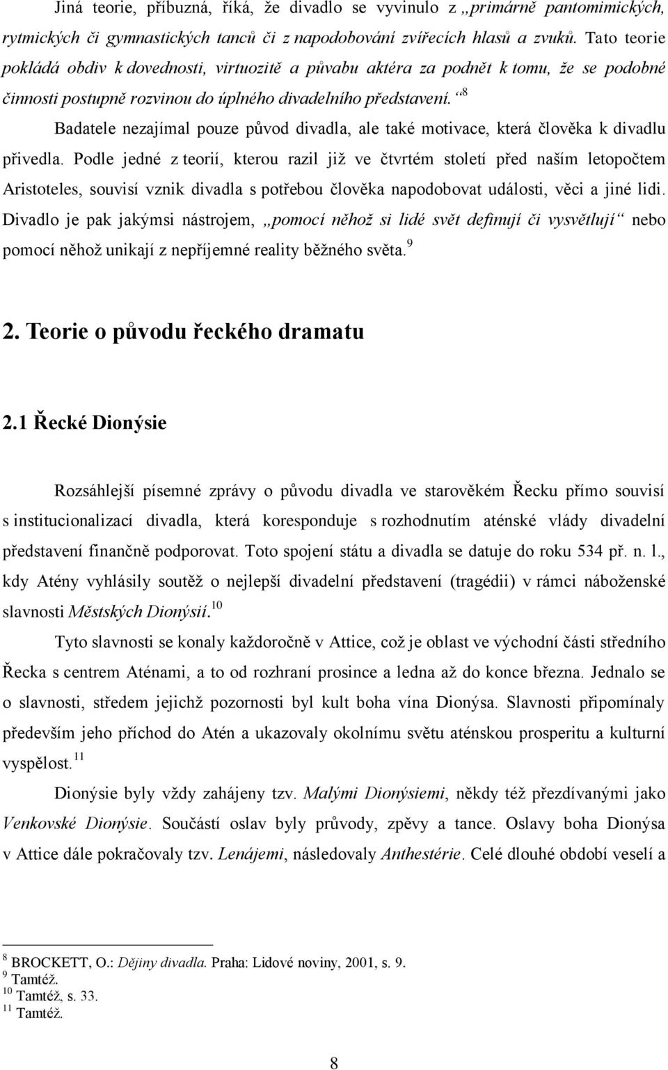 8 Badatele nezajímal pouze původ divadla, ale také motivace, která člověka k divadlu přivedla.