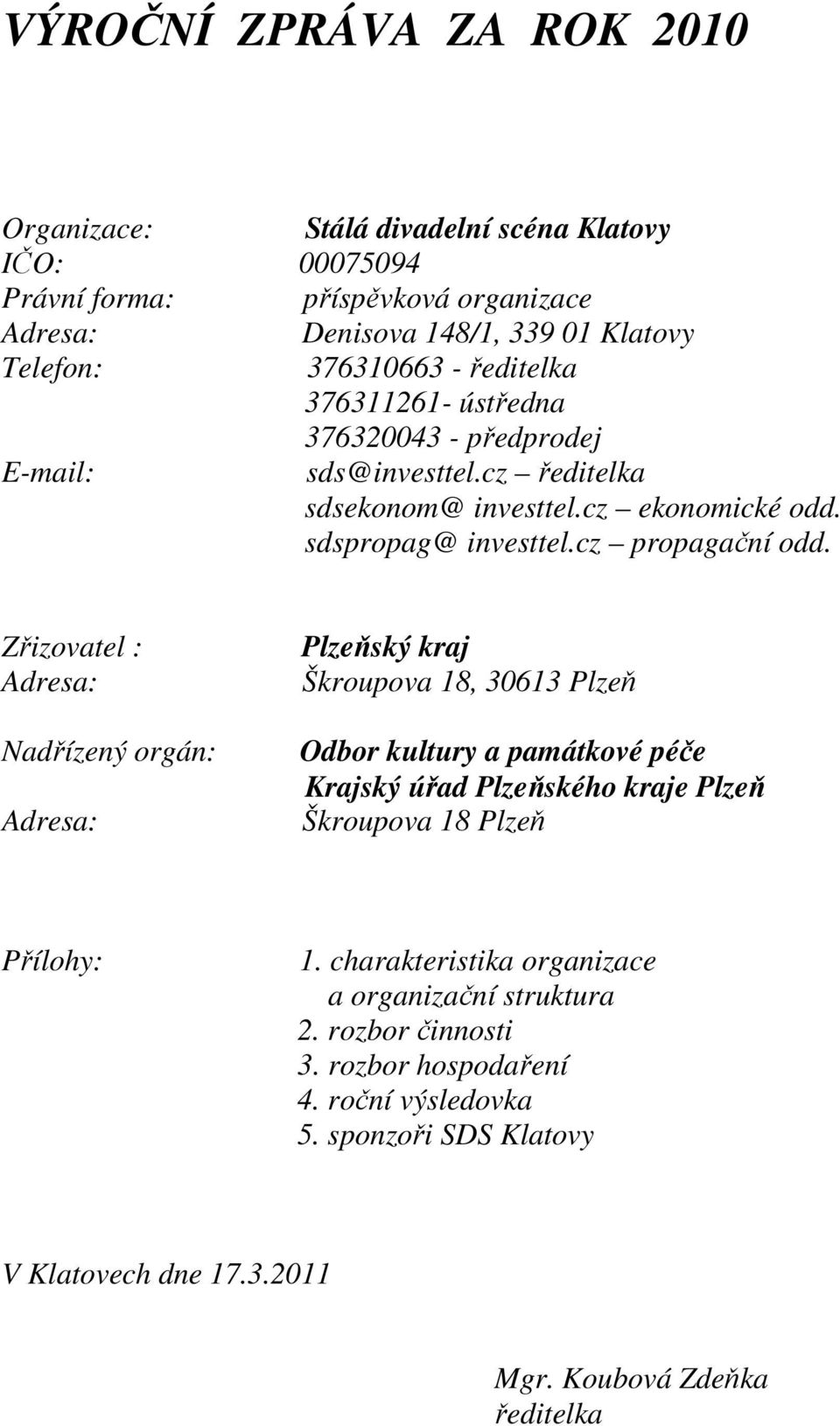 Zřizovatel : Adresa: Nadřízený orgán: Adresa: Plzeňský kraj Škroupova 18, 30613 Plzeň Odbor kultury a památkové péče Krajský úřad Plzeňského kraje Plzeň Škroupova 18 Plzeň Přílohy: