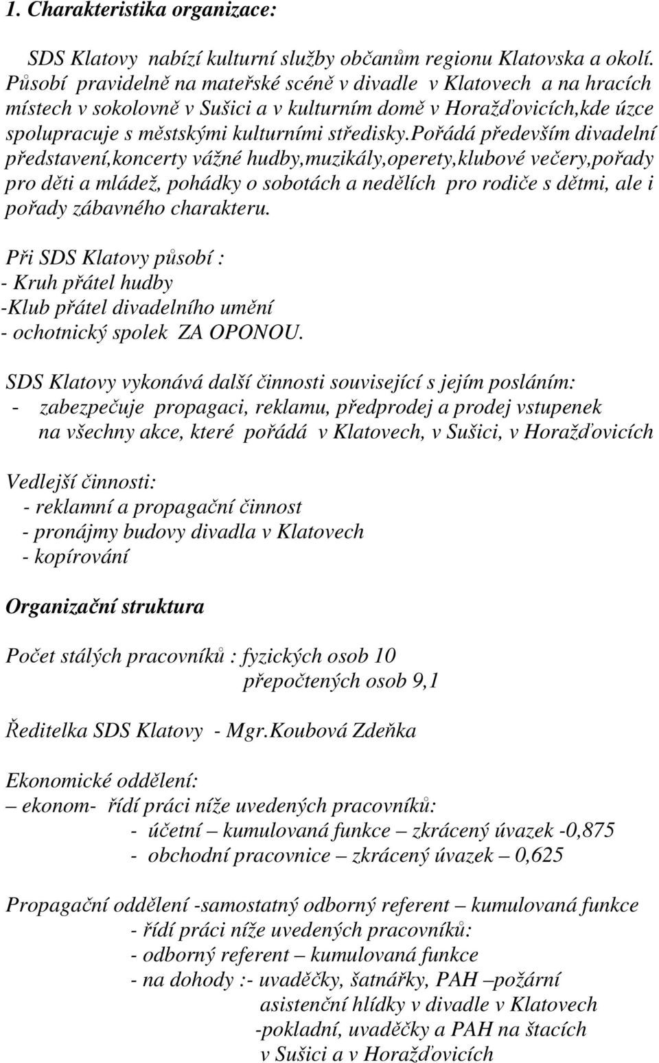 pořádá především divadelní představení,koncerty vážné hudby,muzikály,operety,klubové večery,pořady pro děti a mládež, pohádky o sobotách a nedělích pro rodiče s dětmi, ale i pořady zábavného