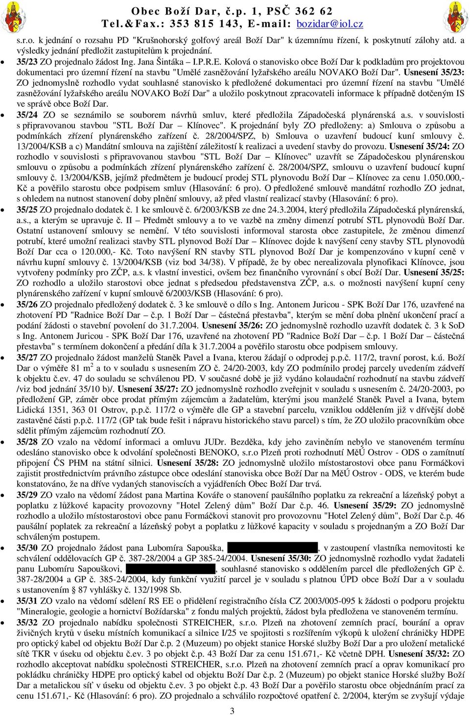 Usnesení 35/23: ZO jednomysln rozhodlo vydat souhlasné stanovisko k pedložené dokumentaci pro územní ízení na stavbu "Umlé zasnžování lyžaského areálu NOVAKO Boží Dar" a uložilo poskytnout