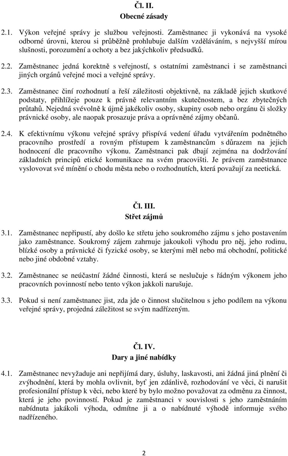 2. Zaměstnanec jedná korektně s veřejností, s ostatními zaměstnanci i se zaměstnanci jiných orgánů veřejné moci a veřejné správy. 2.3.