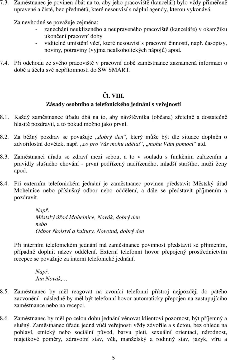 časopisy, noviny, potraviny (vyjma nealkoholických nápojů) apod. 7.4. Při odchodu ze svého pracoviště v pracovní době zaměstnanec zaznamená informaci o době a účelu své nepřítomnosti do SW SMART. Čl.