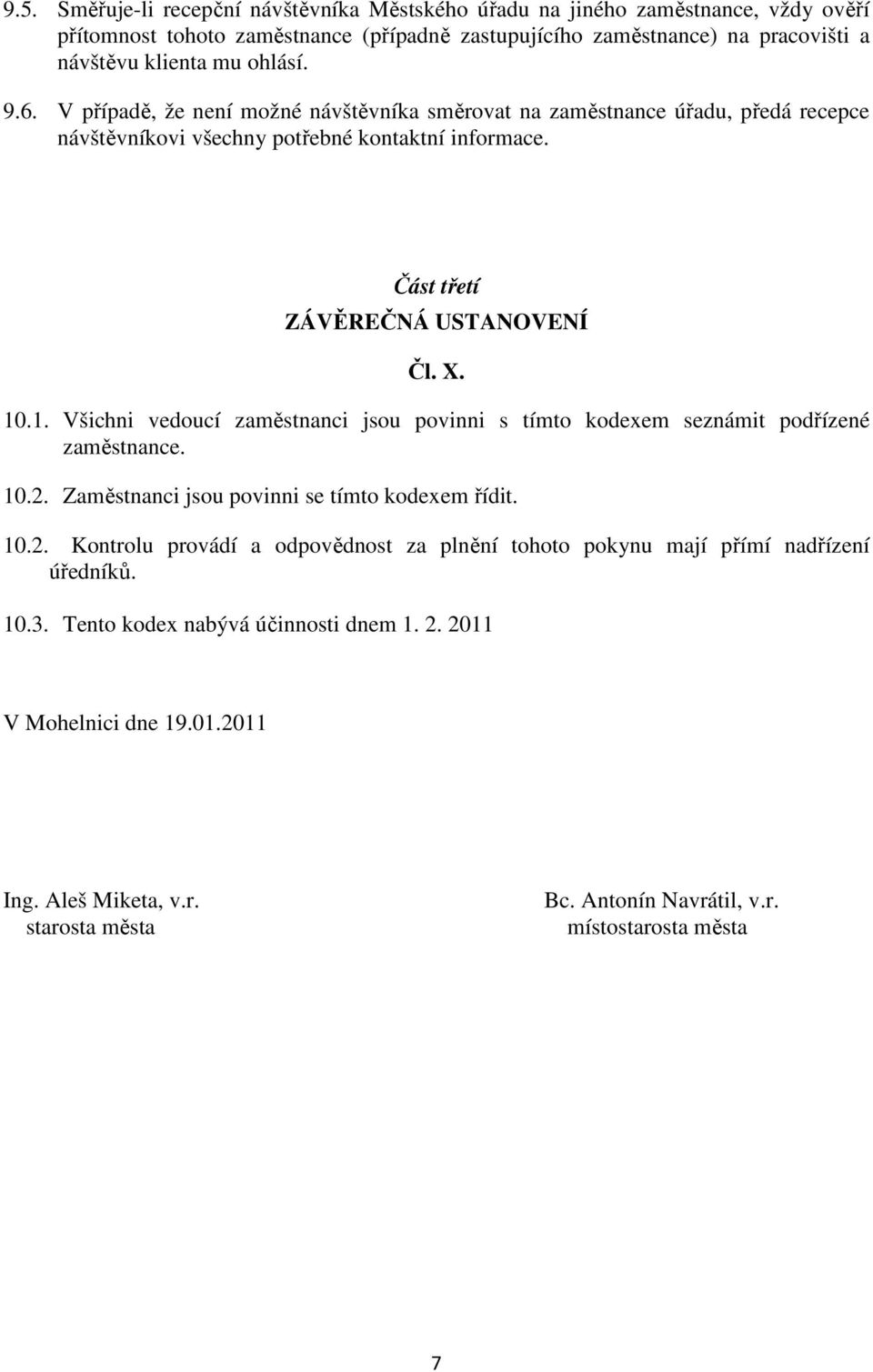 .1. Všichni vedoucí zaměstnanci jsou povinni s tímto kodexem seznámit podřízené zaměstnance. 10.2. Zaměstnanci jsou povinni se tímto kodexem řídit. 10.2. Kontrolu provádí a odpovědnost za plnění tohoto pokynu mají přímí nadřízení úředníků.