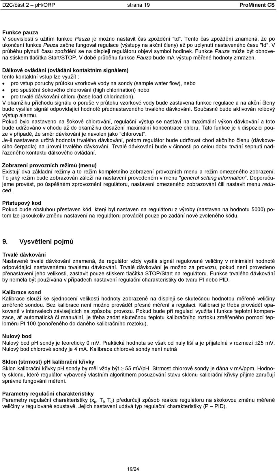 V průběhu plynutí času zpoždění se na displeji regulátoru objeví symbol hodinek. Funkce Pauza může být obnovena stiskem tlačítka Start/STOP.