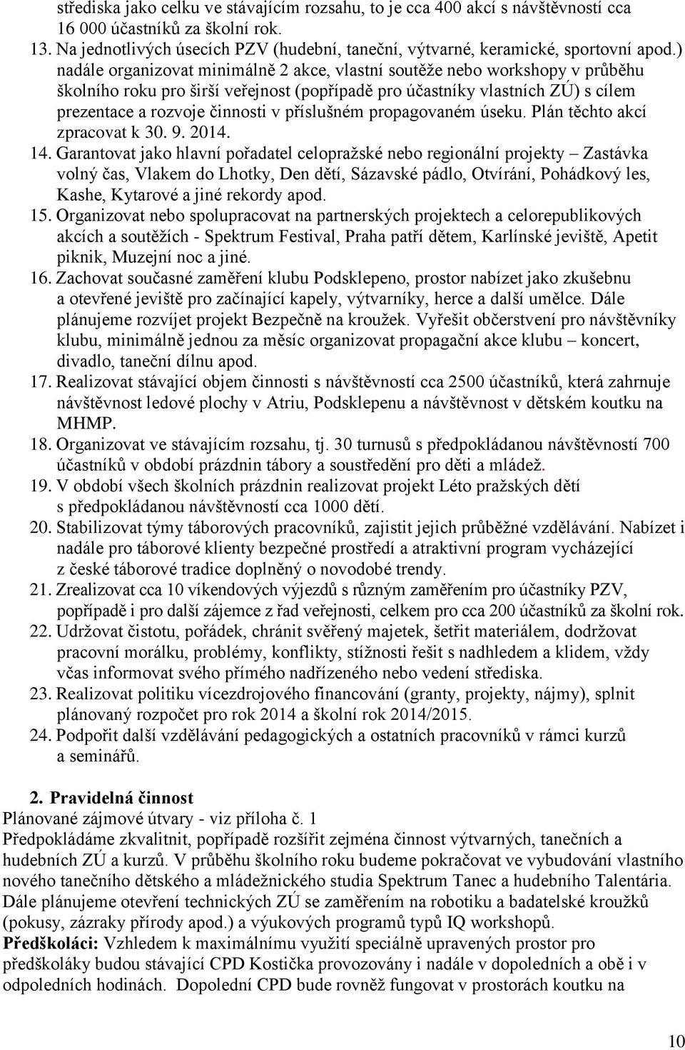 ) nadále organizovat minimálně 2 akce, vlastní soutěže nebo workshopy v průběhu školního roku pro širší veřejnost (popřípadě pro účastníky vlastních ZÚ) s cílem prezentace a rozvoje činnosti v