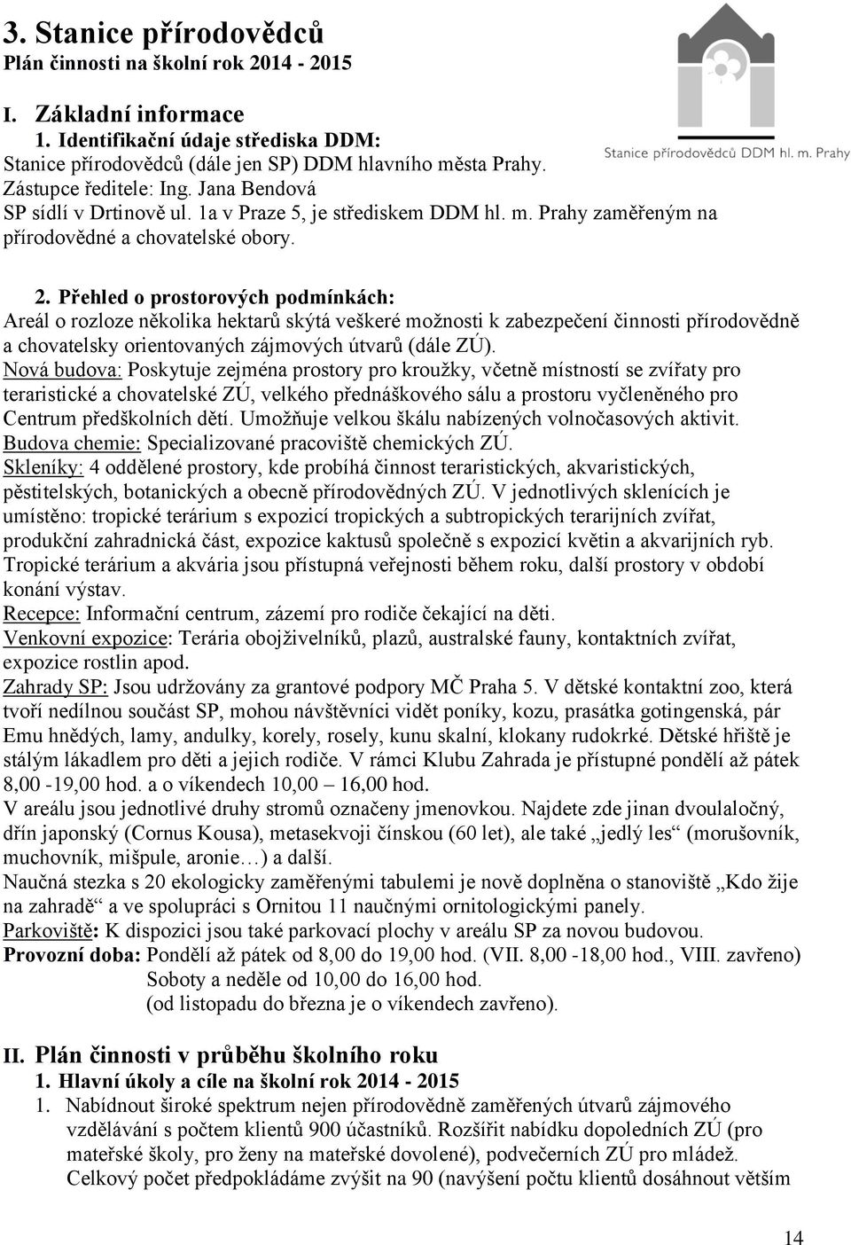 Přehled o prostorových podmínkách: Areál o rozloze několika hektarů skýtá veškeré možnosti k zabezpečení činnosti přírodovědně a chovatelsky orientovaných zájmových útvarů (dále ZÚ).