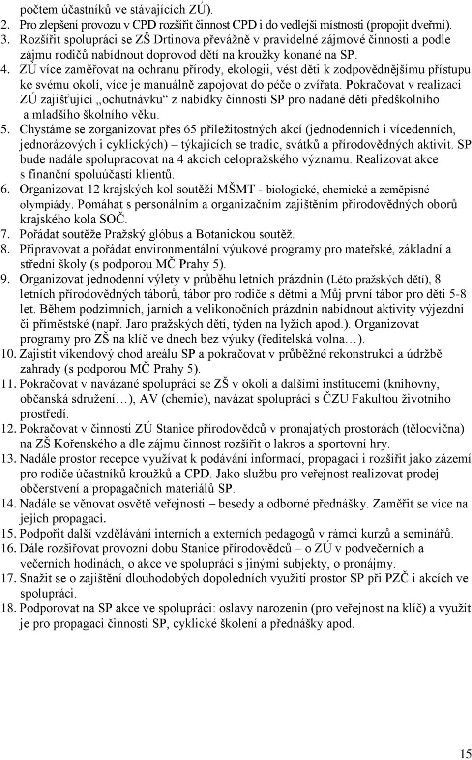 ZÚ více zaměřovat na ochranu přírody, ekologii, vést děti k zodpovědnějšímu přístupu ke svému okolí, více je manuálně zapojovat do péče o zvířata.