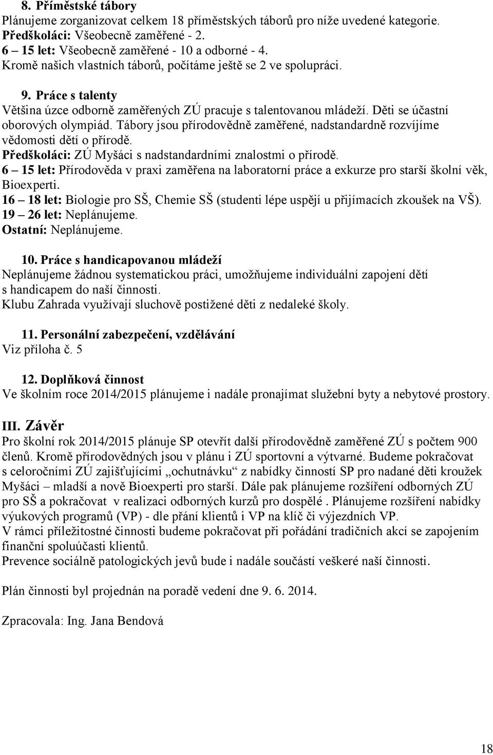 Tábory jsou přírodovědně zaměřené, nadstandardně rozvíjíme vědomosti dětí o přírodě. Předškoláci: ZÚ Myšáci s nadstandardními znalostmi o přírodě.