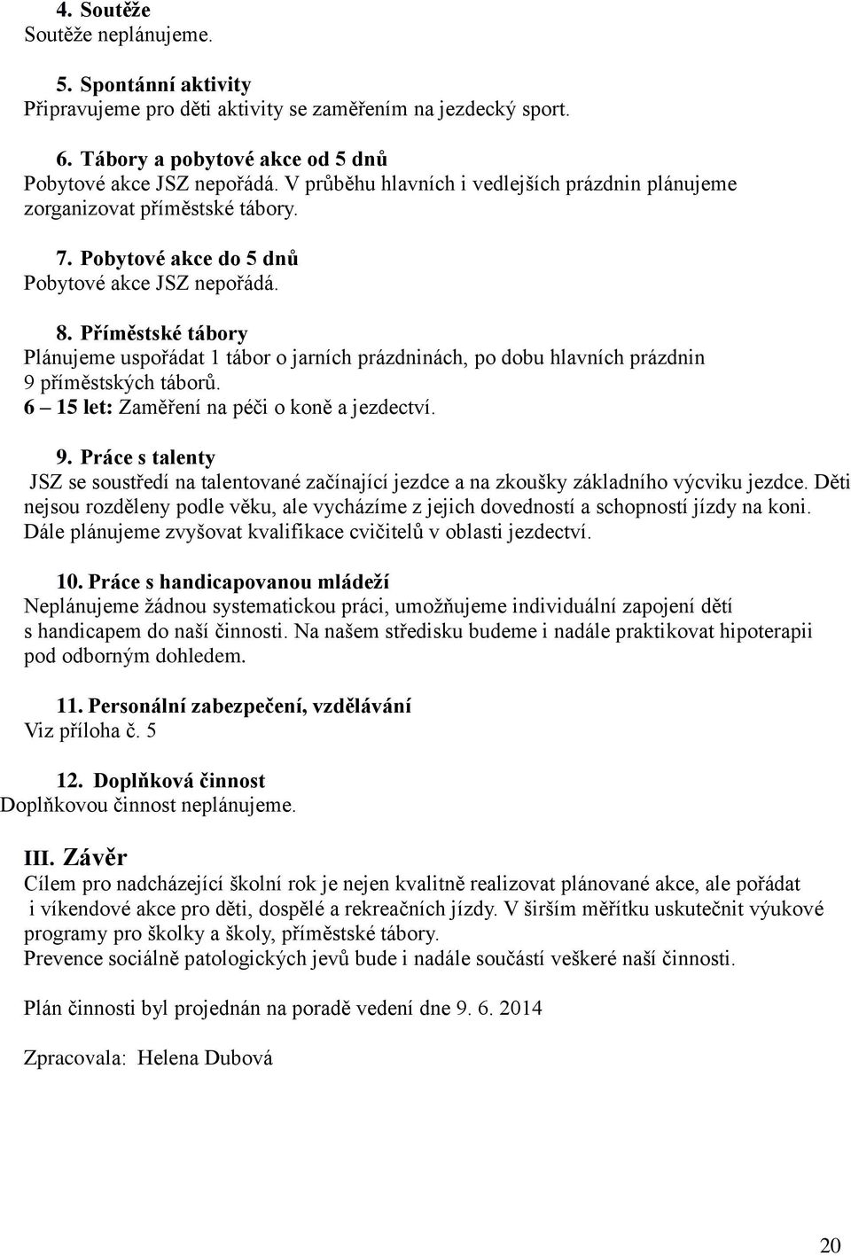 Příměstské tábory Plánujeme uspořádat 1 tábor o jarních prázdninách, po dobu hlavních prázdnin 9 