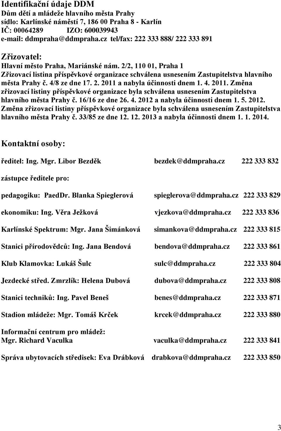 2/2, 110 01, Praha 1 Zřizovací listina příspěvkové organizace schválena usnesením Zastupitelstva hlavního města Prahy č. 4/8 ze dne 17. 2. 2011 