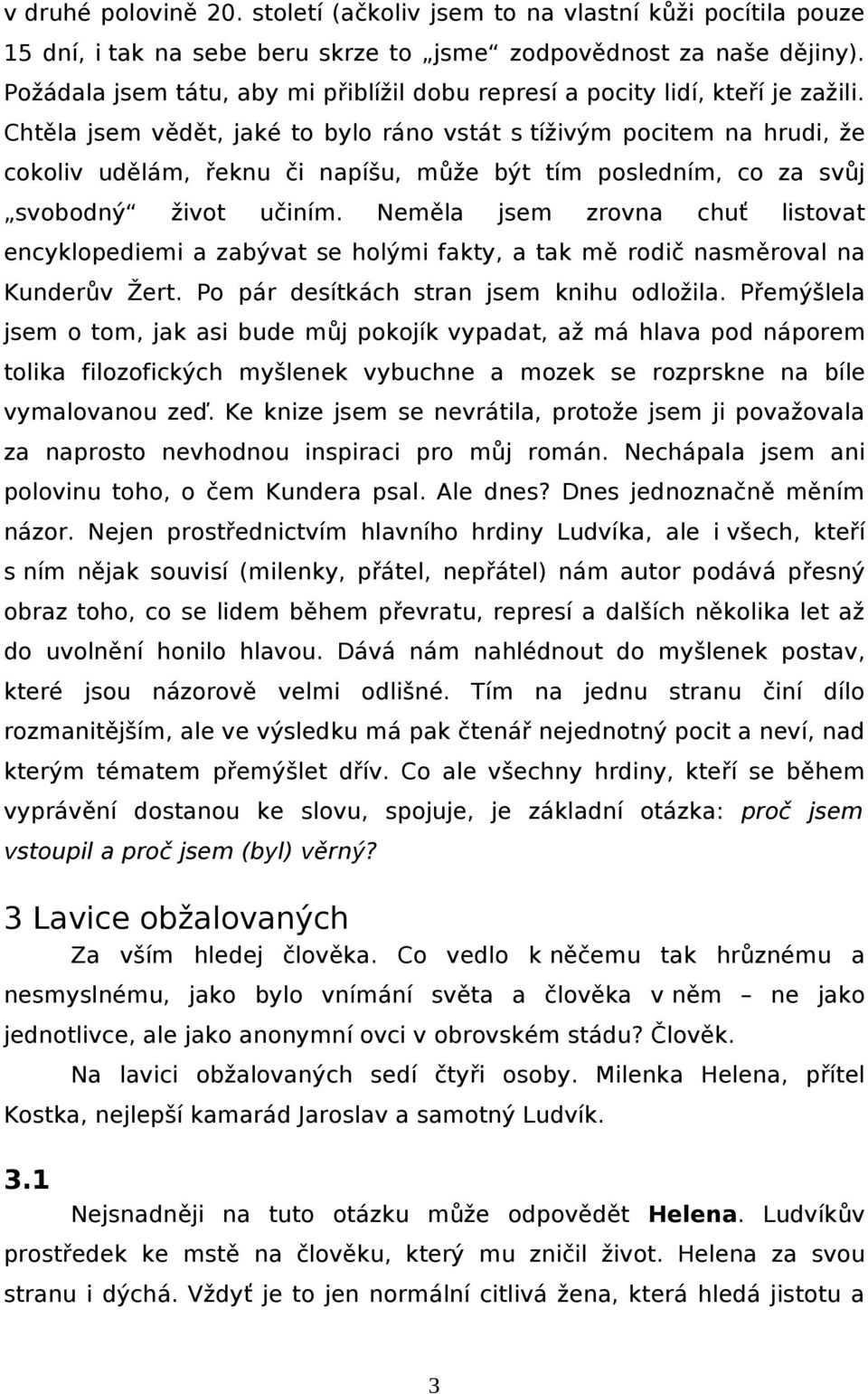 Chtěla jsem vědět, jaké to bylo ráno vstát s tíživým pocitem na hrudi, že cokoliv udělám, řeknu či napíšu, může být tím posledním, co za svůj svobodný život učiním.