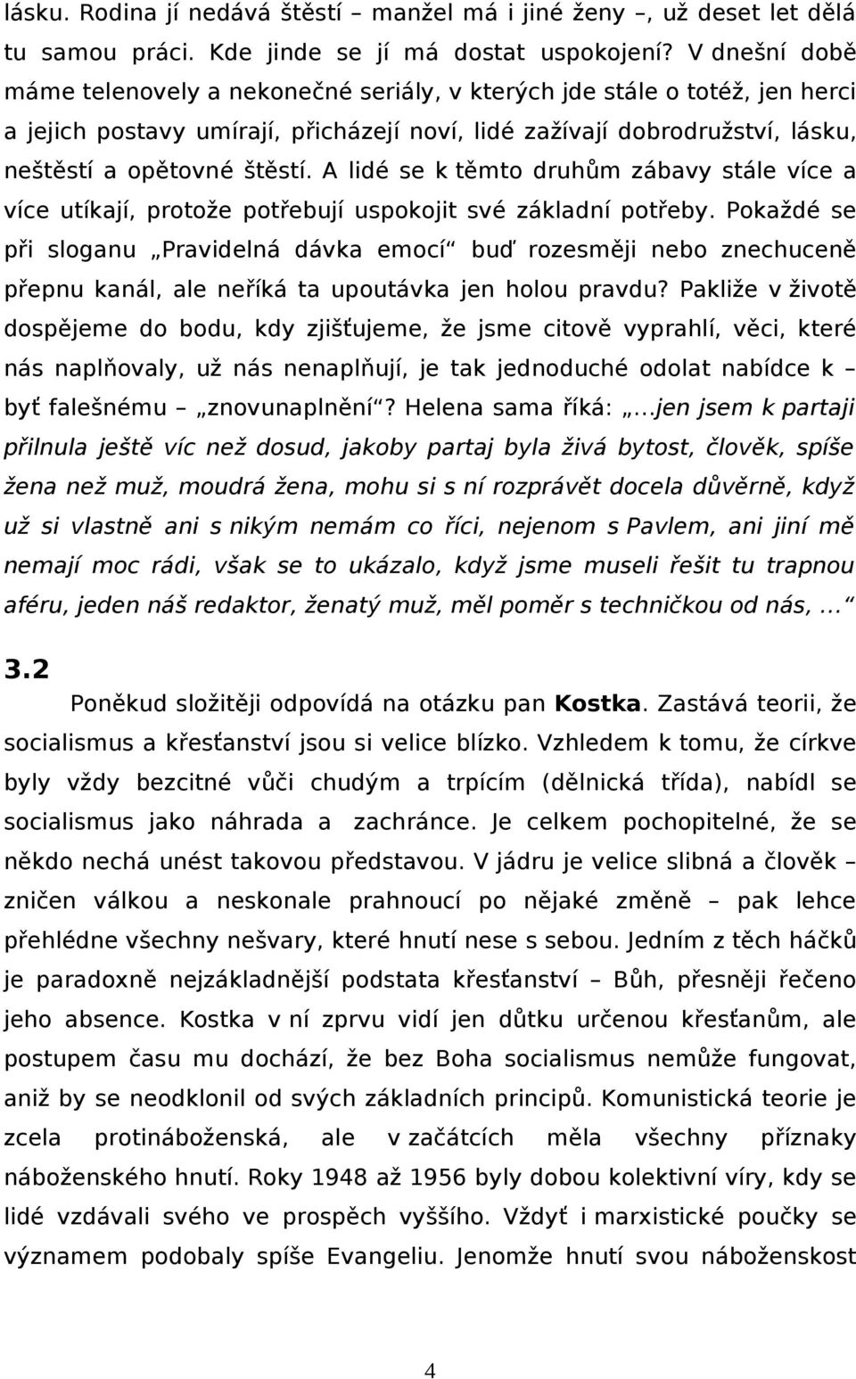 A lidé se k těmto druhům zábavy stále více a více utíkají, protože potřebují uspokojit své základní potřeby.