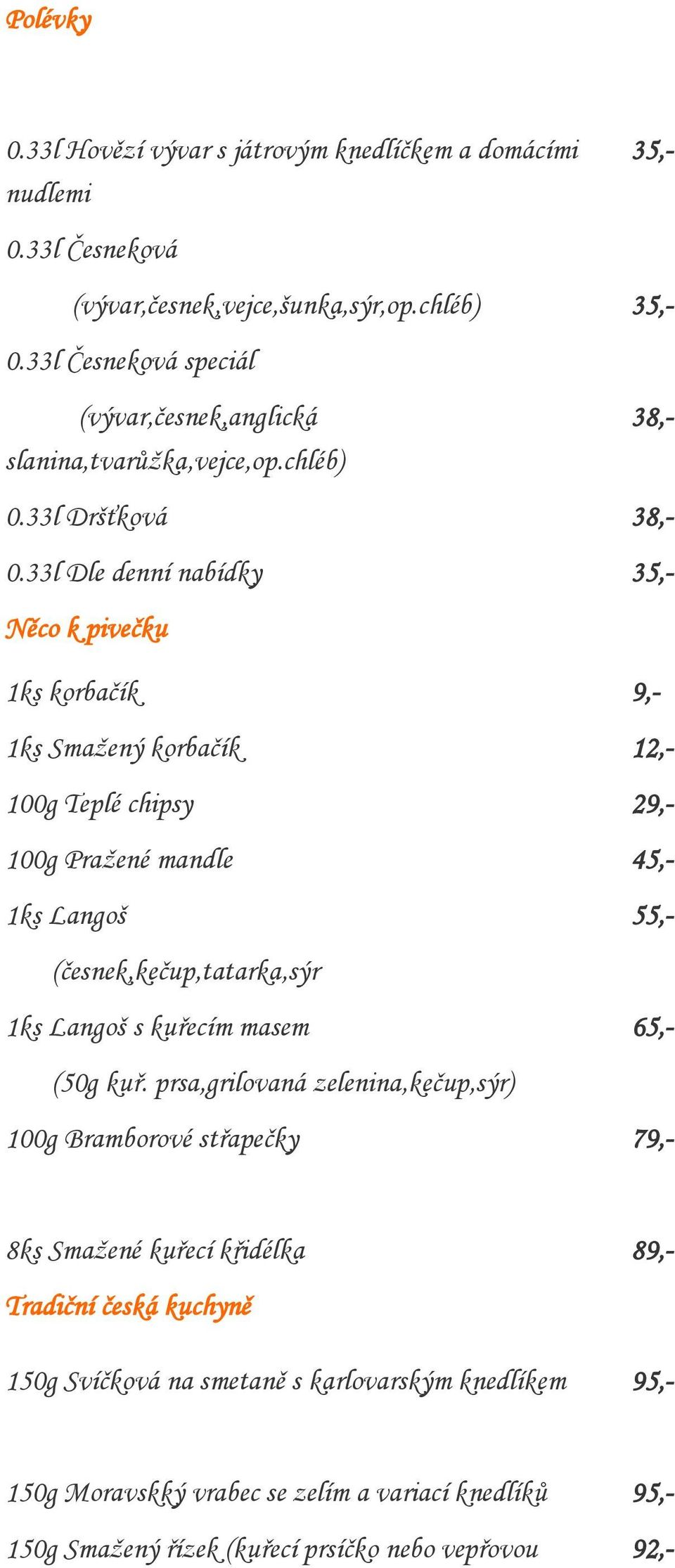 33l Dle denní nabídky 35,- Něco k pivečku 1ks korbačík 9,- 1ks Smažený korbačík 12,- 100g Teplé chipsy 29,- 100g Pražené mandle 45,- 1ks Langoš 55,- (česnek,kečup,tatarka,sýr 1ks Langoš