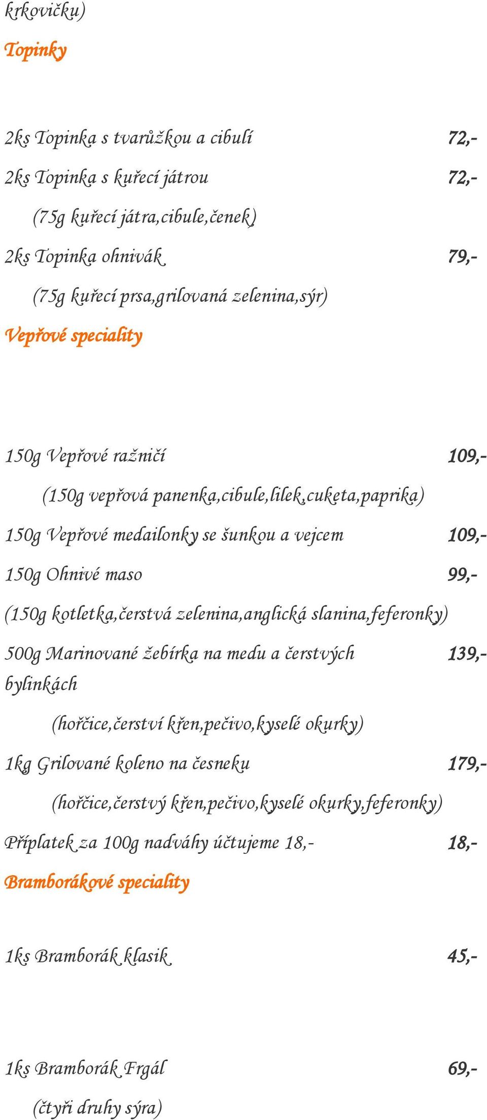 kotletka,čerstvá zelenina,anglická slanina,feferonky) 500g Marinované žebírka na medu a čerstvých bylinkách 139,- (hořčice,čerství křen,pečivo,kyselé okurky) 1kg Grilované koleno na