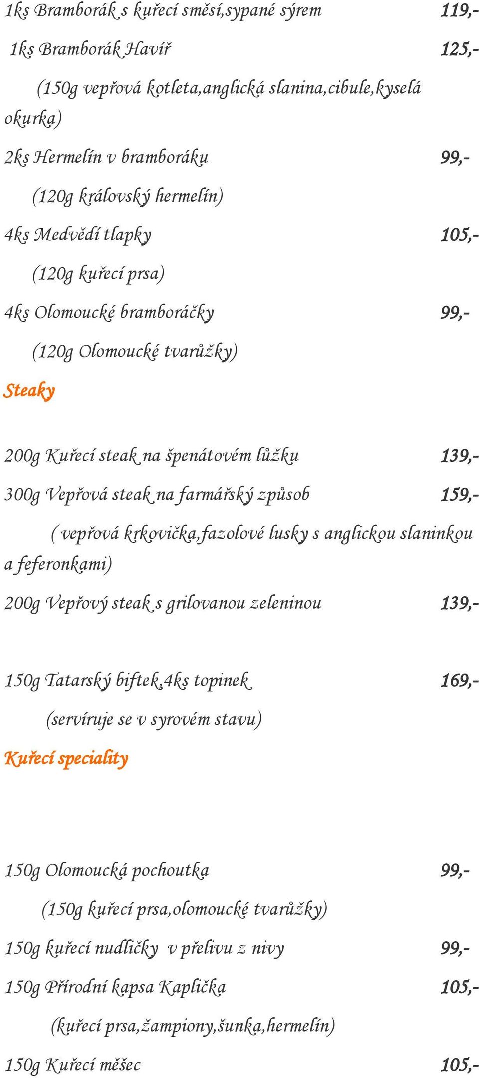 vepřová krkovička,fazolové lusky s anglickou slaninkou a feferonkami) 200g Vepřový steak s grilovanou zeleninou 139,- 150g Tatarský biftek,4ks topinek 169,- (servíruje se v syrovém stavu) Kuřecí