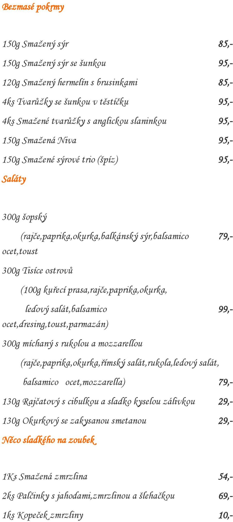 prasa,rajče,paprika,okurka, ledový salát,balsamico ocet,dresing,toust,parmazán) 99,- 300g míchaný s rukolou a mozzarellou (rajče,paprika,okurka,římský salát,rukola,ledový salát, balsamico