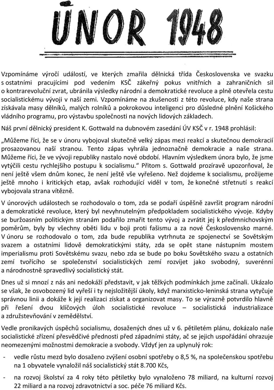 Vzpomínáme na zkušenosti z této revoluce, kdy naše strana získávala masy dělníků, malých rolníků a pokrokovou inteligenci pro důsledné plnění Košického vládního programu, pro výstavbu společnosti na