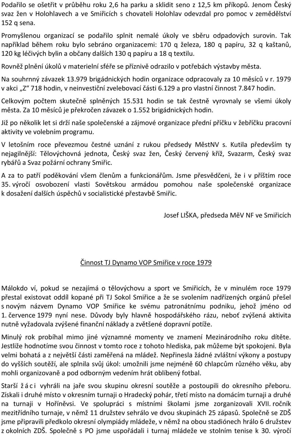 Tak například během roku bylo sebráno organizacemi: 170 q železa, 180 q papíru, 32 q kaštanů, 120 kg léčivých bylin a občany dalších 130 q papíru a 18 q textilu.