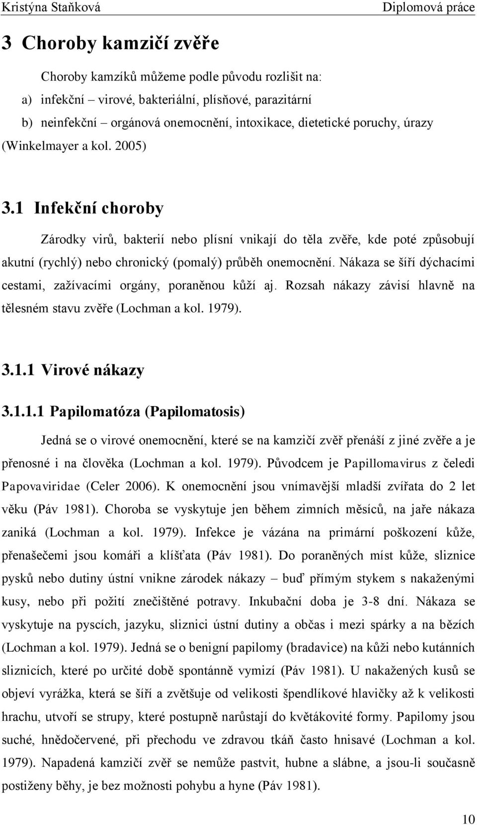 Nákaza se šíří dýchacími cestami, zaţívacími orgány, poraněnou kůţí aj. Rozsah nákazy závisí hlavně na tělesném stavu zvěře (Lochman a kol. 19