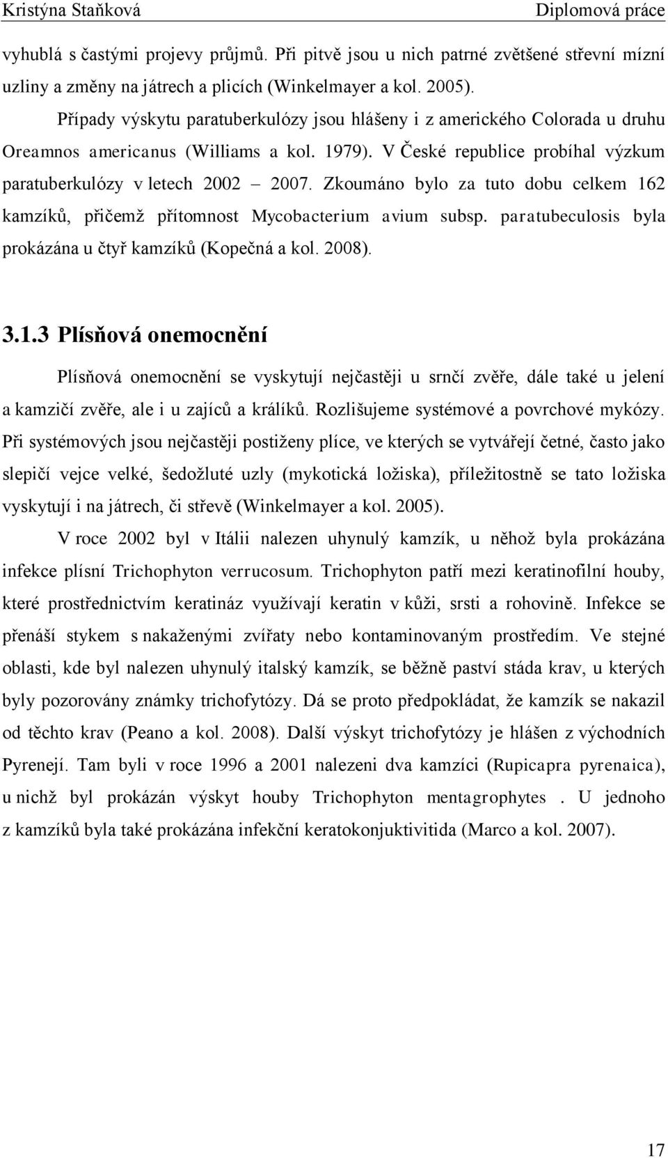 Zkoumáno bylo za tuto dobu celkem 162 kamzíků, přičemţ přítomnost Mycobacterium avium subsp. paratubeculosis byla prokázána u čtyř kamzíků (Kopečná a kol. 2008). 3.1.3 Plísňová onemocnění Plísňová onemocnění se vyskytují nejčastěji u srnčí zvěře, dále také u jelení a kamzičí zvěře, ale i u zajíců a králíků.