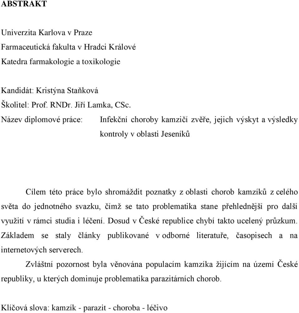 jednotného svazku, čímţ se tato problematika stane přehlednější pro další vyuţití v rámci studia i léčení. Dosud v České republice chybí takto ucelený průzkum.