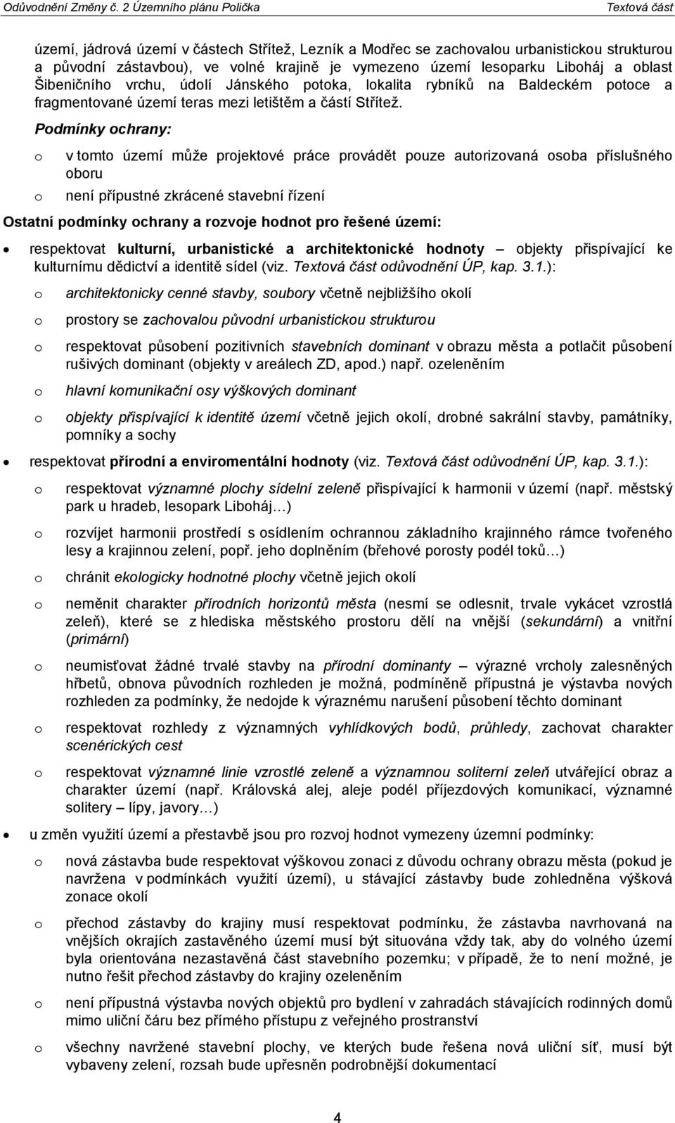 Podmínky ochrany: o v tomto území může projektové práce provádět pouze autorizovaná osoba příslušného oboru o není přípustné zkrácené stavební řízení Ostatní podmínky ochrany a rozvoje hodnot pro