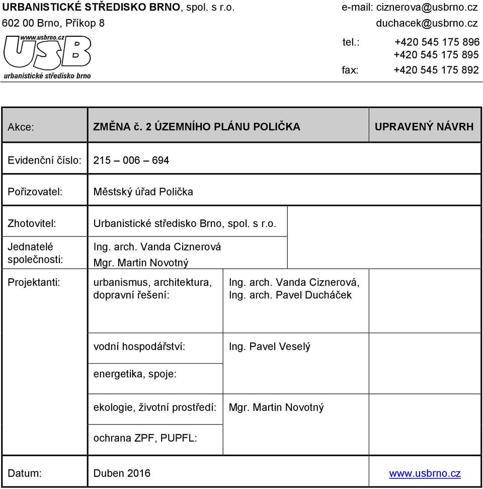 2 ÚZEMNÍHO PLÁNU POLIČKA UPRAVENÝ NÁVRH Evidenční číslo: 215 006 694 Pořizovatel: Městský úřad Polička Zhotovitel: Jednatelé společnosti: Urbanistické středisko Brno,