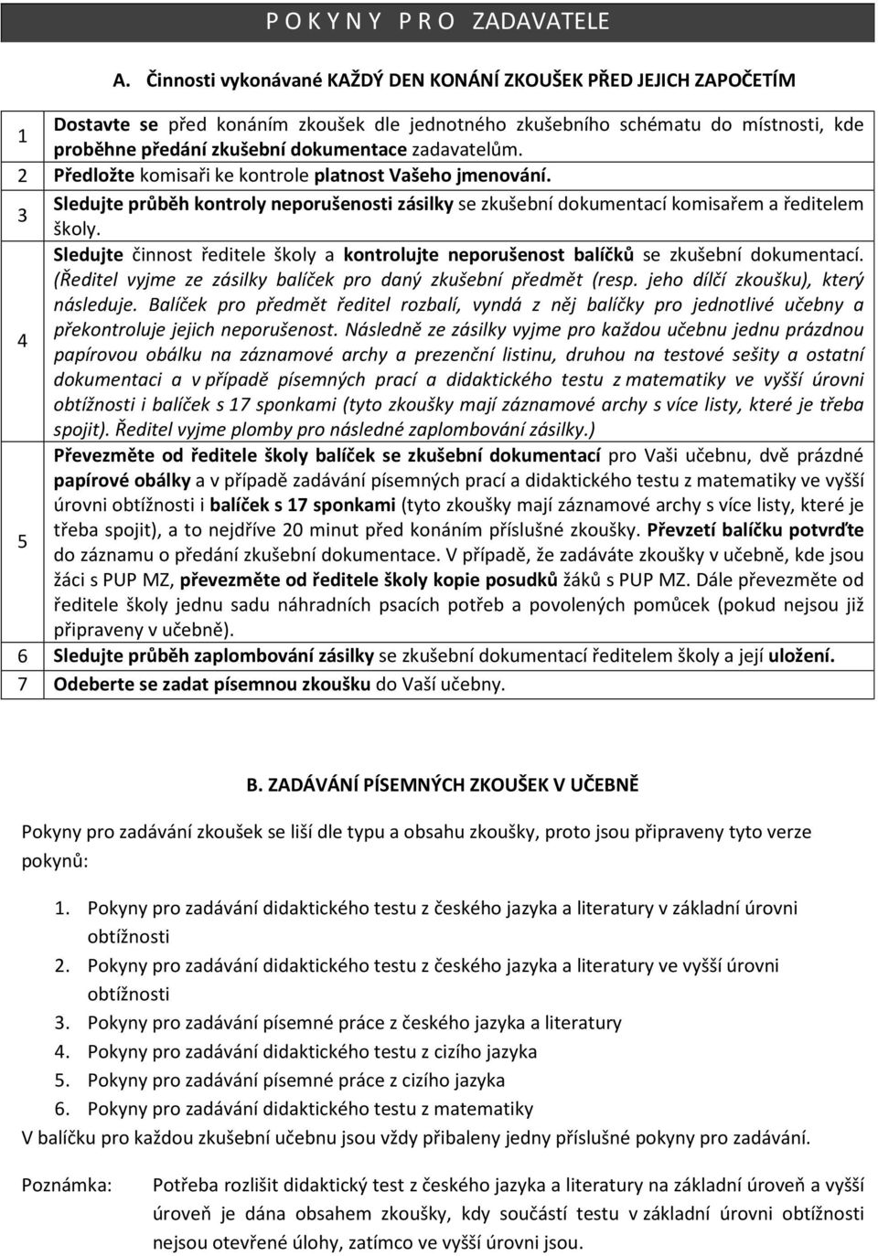 zadavatelům. 2 Předložte komisaři ke kontrole platnost Vašeho jmenování. Sledujte průběh kontroly neporušenosti zásilky se zkušební dokumentací komisařem a ředitelem 3 školy.