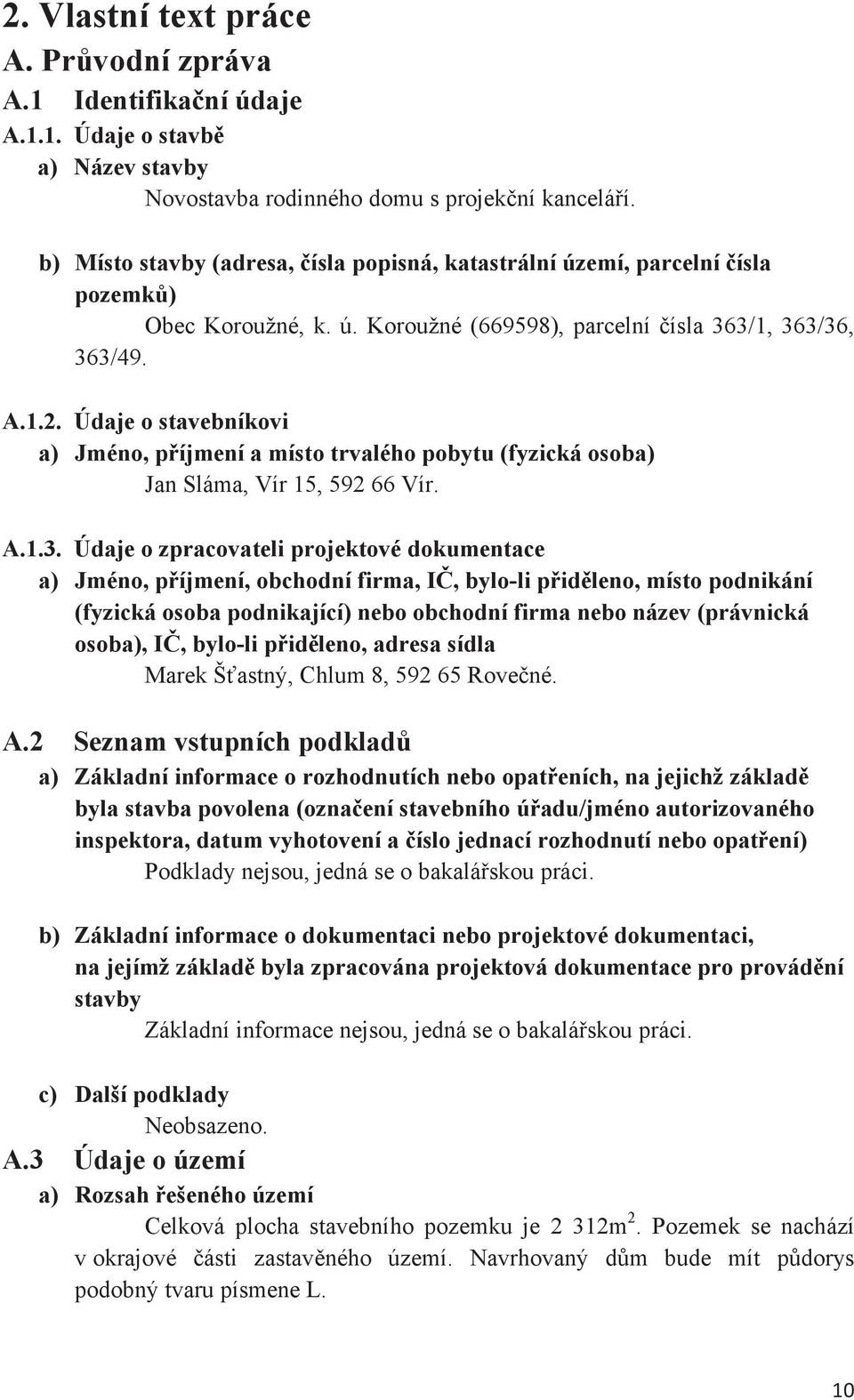 Údaje o stavebníkovi a) Jméno, píjmení a místo trvalého pobytu (fyzická osoba) Jan Sláma, Vír 15, 592 66 Vír. A.1.3.