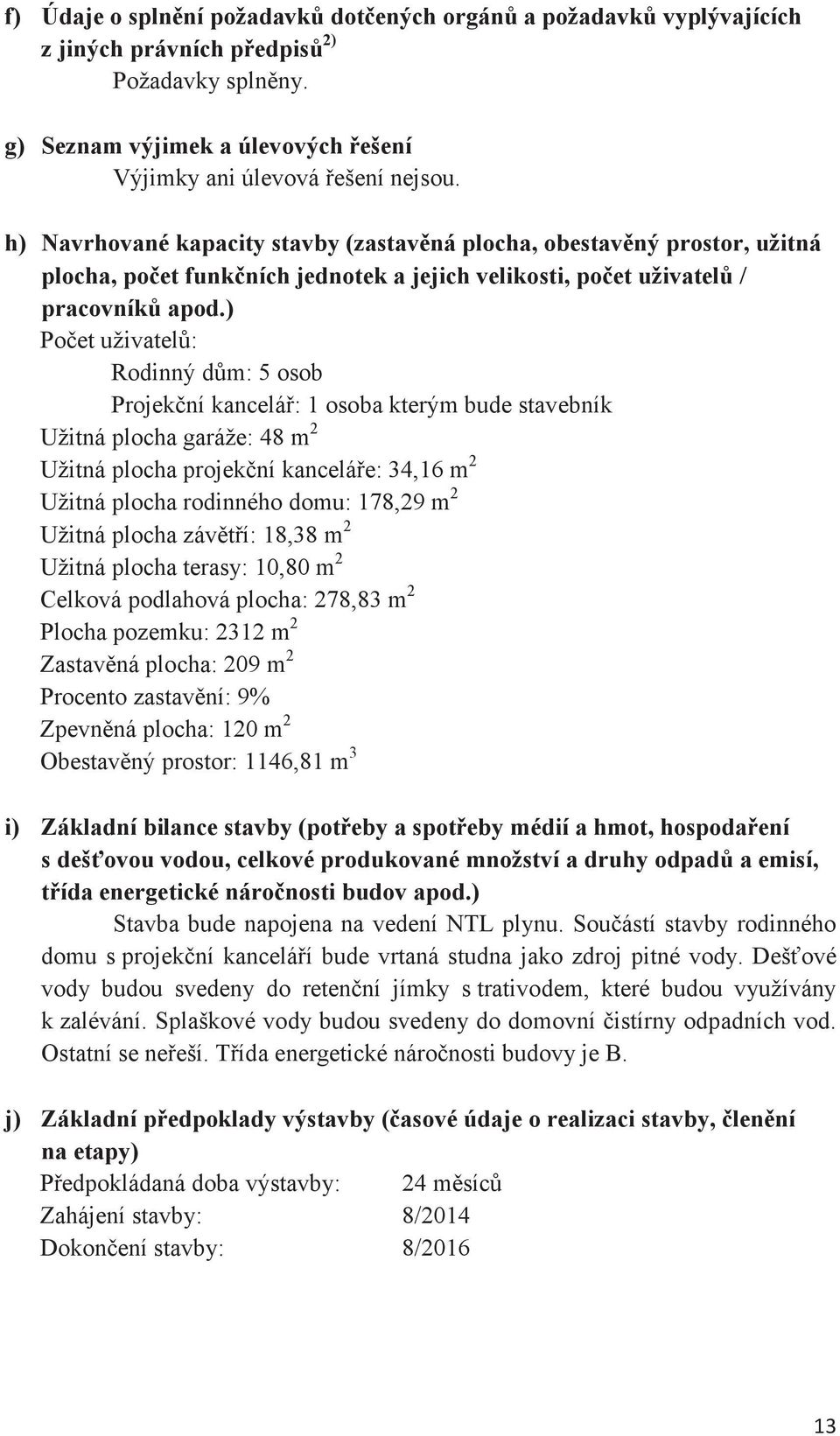 ) Poet uživatel: Rodinný dm: 5 osob Projekní kancelá: 1 osoba kterým bude stavebník Užitná plocha garáže: 48 m 2 Užitná plocha projekní kanceláe: 34,16 m 2 Užitná plocha rodinného domu: 178,29 m 2