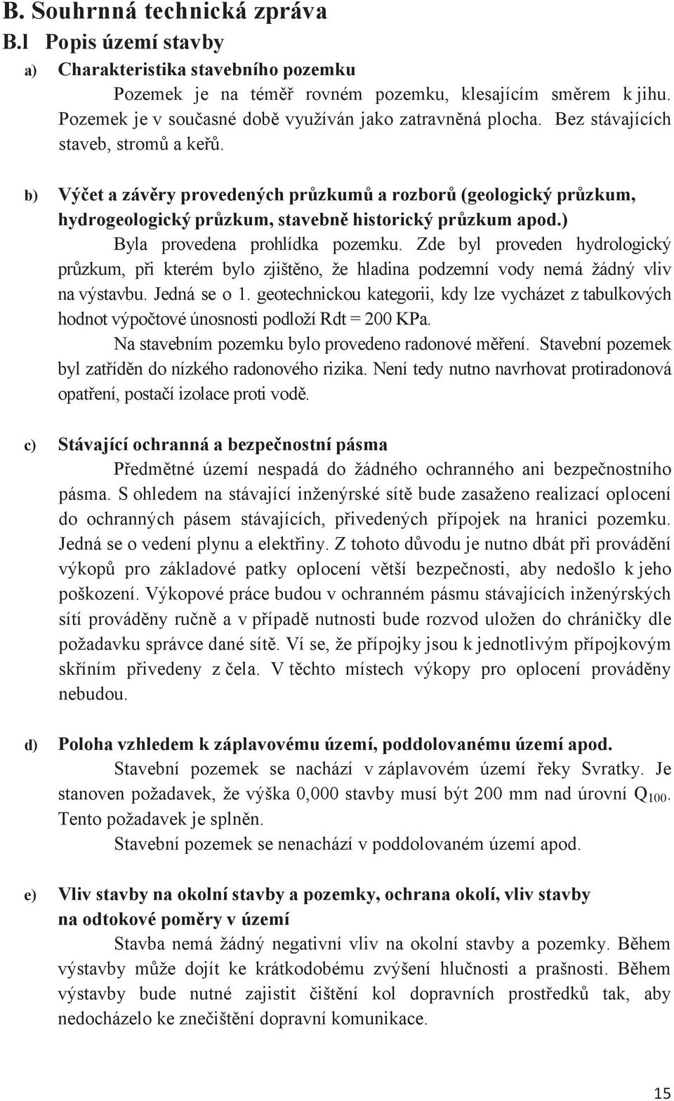 b) Výet a závry provedených przkum a rozbor (geologický przkum, hydrogeologický przkum, stavebn historický przkum apod.) Byla provedena prohlídka pozemku.