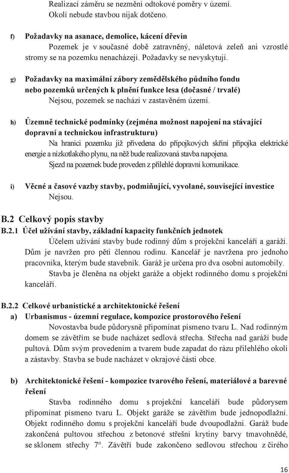 g) Požadavky na maximální zábory zemdlského pdního fondu nebo pozemk urených k plnní funkce lesa (doasné / trvalé) Nejsou, pozemek se nachází v zastavném území.