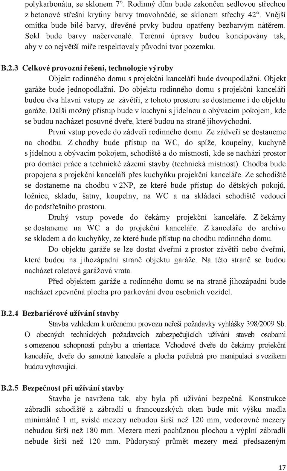 3 Celkové provozní ešení, technologie výroby Objekt rodinného domu s projekní kanceláí bude dvoupodlažní. Objekt garáže bude jednopodlažní.