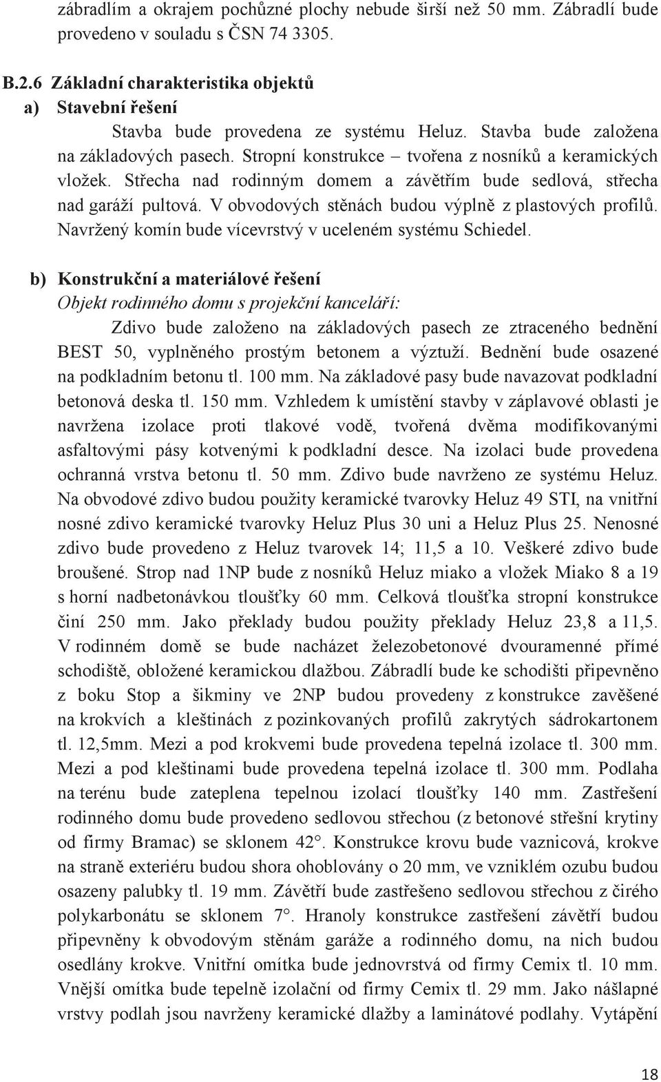 Stecha nad rodinným domem a závtím bude sedlová, stecha nad garáží pultová. V obvodových stnách budou výpln z plastových profil. Navržený komín bude vícevrstvý v uceleném systému Schiedel.