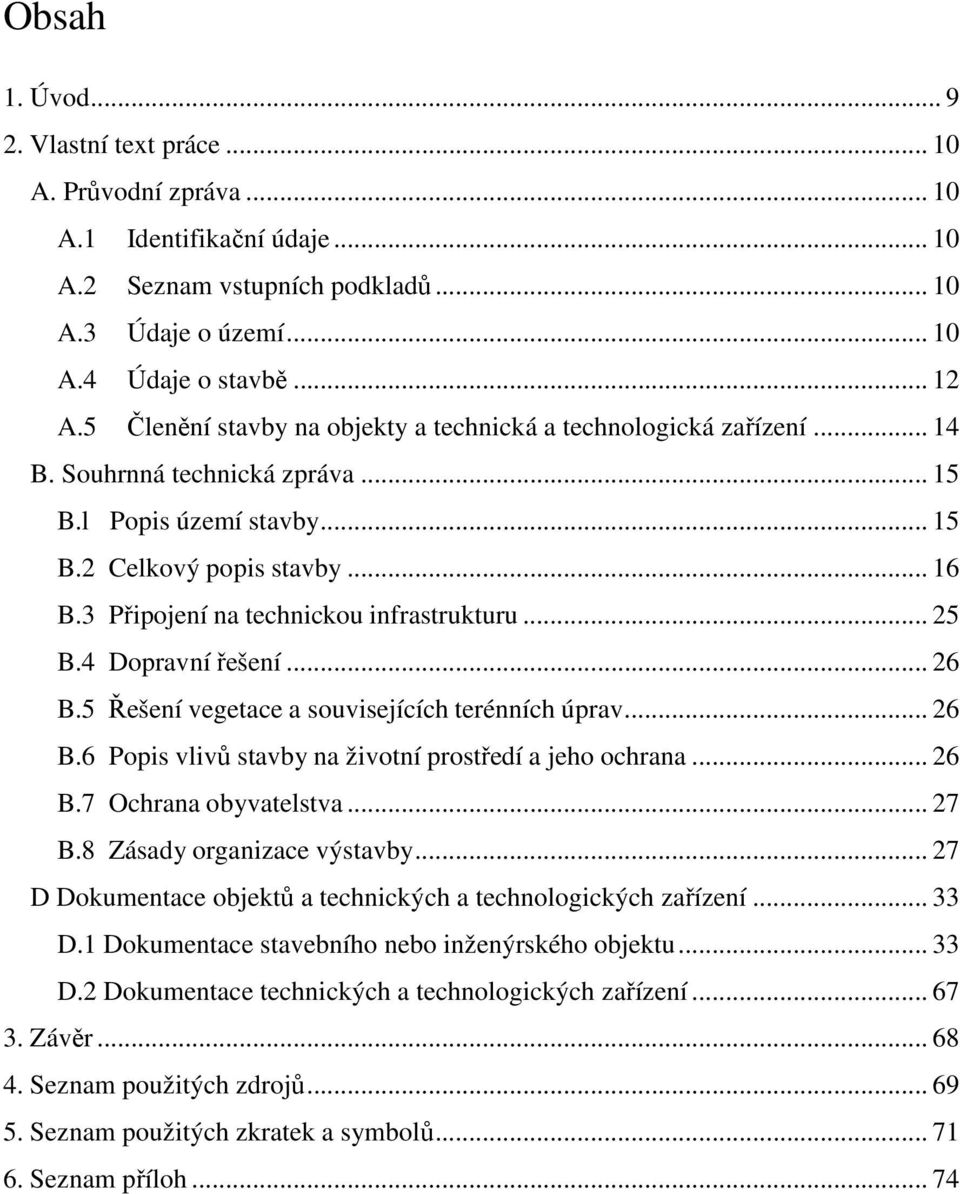 3 Připojení na technickou infrastrukturu... 25 B.4 Dopravní řešení... 26 B.5 Řešení vegetace a souvisejících terénních úprav... 26 B.6 Popis vlivů stavby na životní prostředí a jeho ochrana... 26 B.7 Ochrana obyvatelstva.