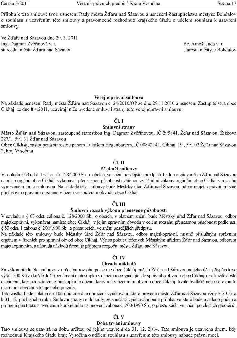 24/2010/OP ze dne 29.11.2010 a usnesení Zastupitelstva obce Cikháj ze dne 8.4.2011, uzavírají níže uvedené smluvní strany tuto veřejnoprávní smlouvu: Čl.