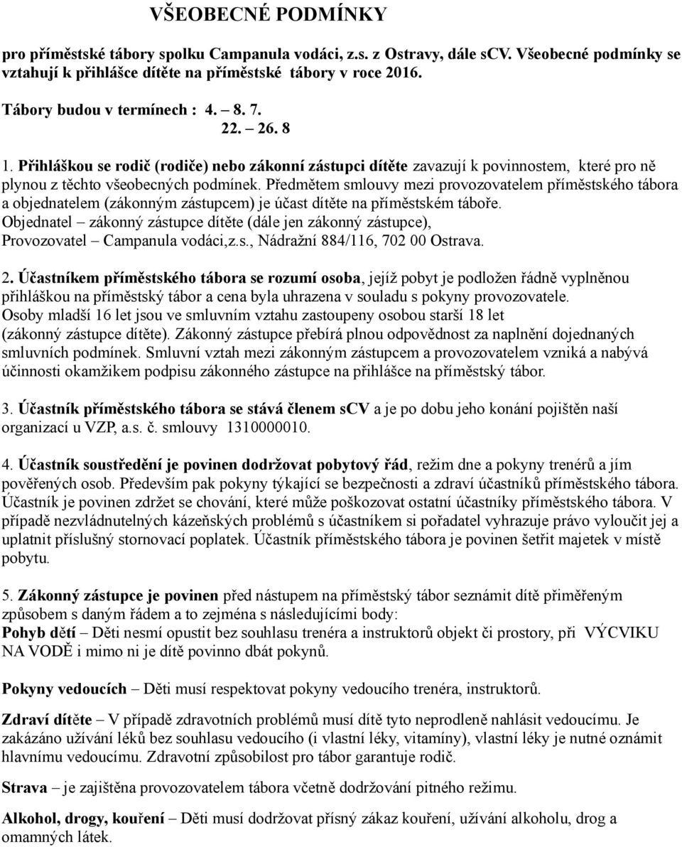 Předmětem smlouvy mezi provozovatelem příměstského tábora a objednatelem (zákonným zástupcem) je účast dítěte na příměstském táboře.