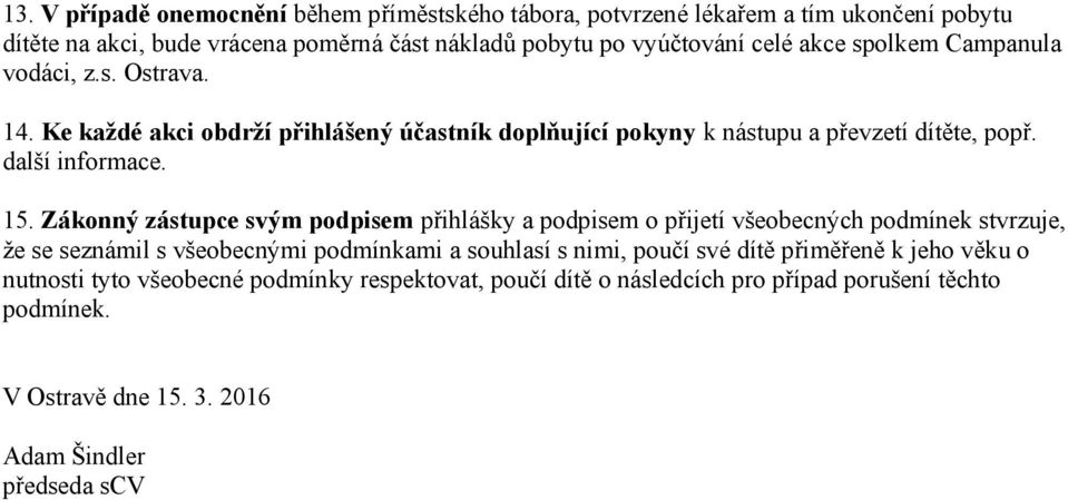 Zákonný zástupce svým podpisem přihlášky a podpisem o přijetí všeobecných podmínek stvrzuje, že se seznámil s všeobecnými podmínkami a souhlasí s nimi, poučí své dítě