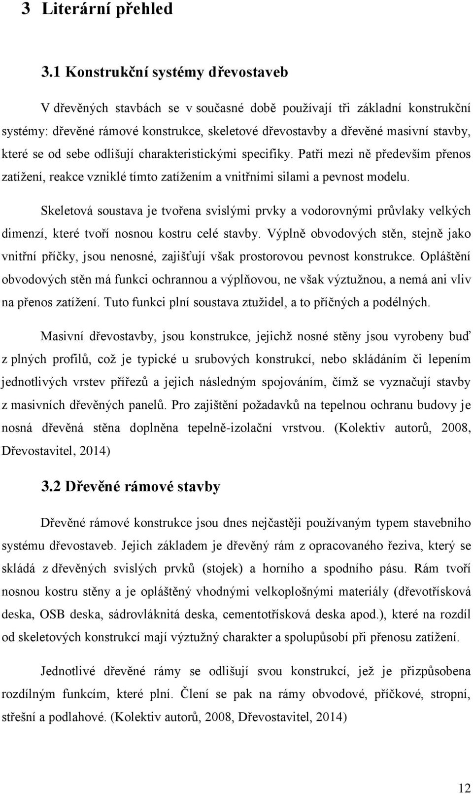 se od sebe odlišují charakteristickými specifiky. Patří mezi ně především přenos zatížení, reakce vzniklé tímto zatížením a vnitřními silami a pevnost modelu.