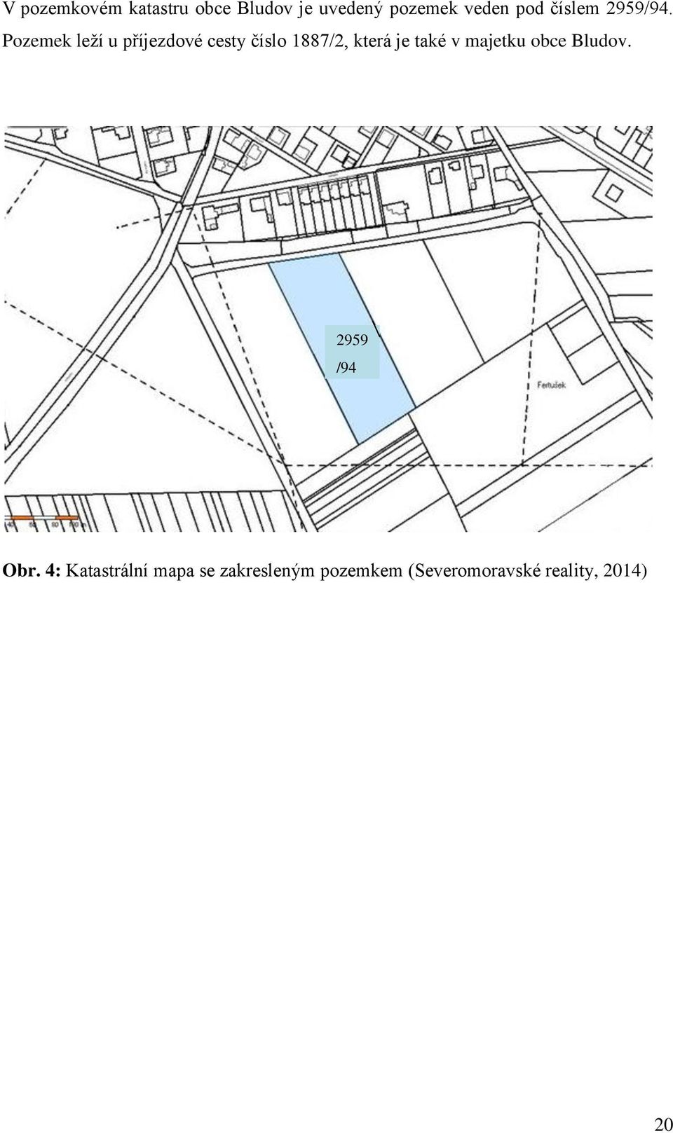 Pozemek leží u příjezdové cesty číslo 1887/2, která je také v