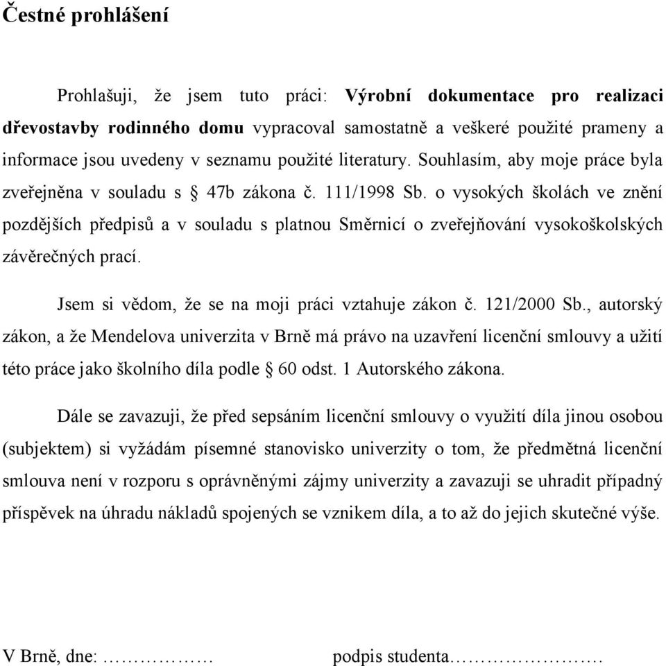 o vysokých školách ve znění pozdějších předpisů a v souladu s platnou Směrnicí o zveřejňování vysokoškolských závěrečných prací. Jsem si vědom, že se na moji práci vztahuje zákon č. 121/2000 Sb.