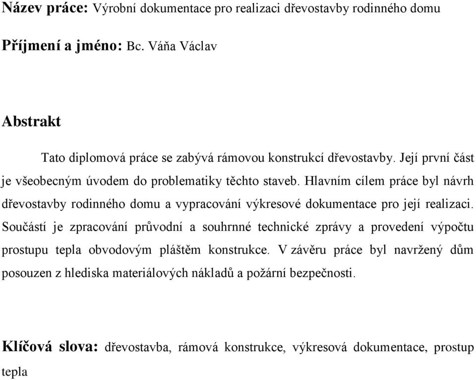 Hlavním cílem práce byl návrh dřevostavby rodinného domu a vypracování výkresové dokumentace pro její realizaci.