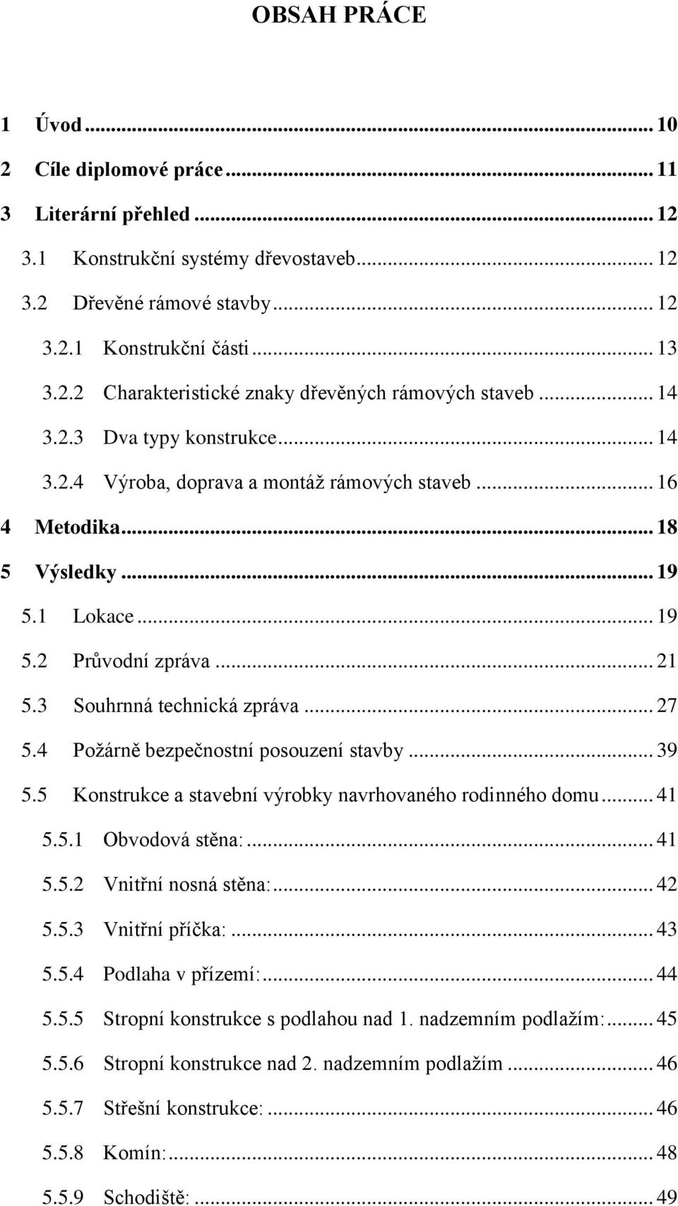 .. 27 5.4 Požárně bezpečnostní posouzení stavby... 39 5.5 Konstrukce a stavební výrobky navrhovaného rodinného domu... 41 5.5.1 Obvodová stěna:... 41 5.5.2 Vnitřní nosná stěna:... 42 5.5.3 Vnitřní příčka:.