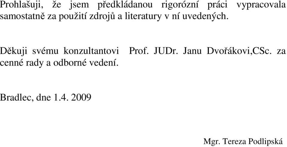 Děkuji svému konzultantovi Prof. JUDr. Janu Dvořákovi,CSc.