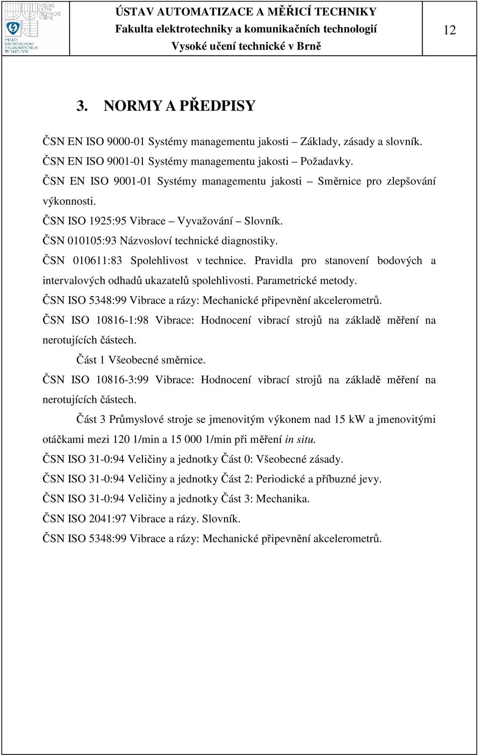 ČSN 010611:83 Spolehlivost v technice. Pravidla pro stanovení bodových a intervalových odhadů ukazatelů spolehlivosti. Parametrické metody.