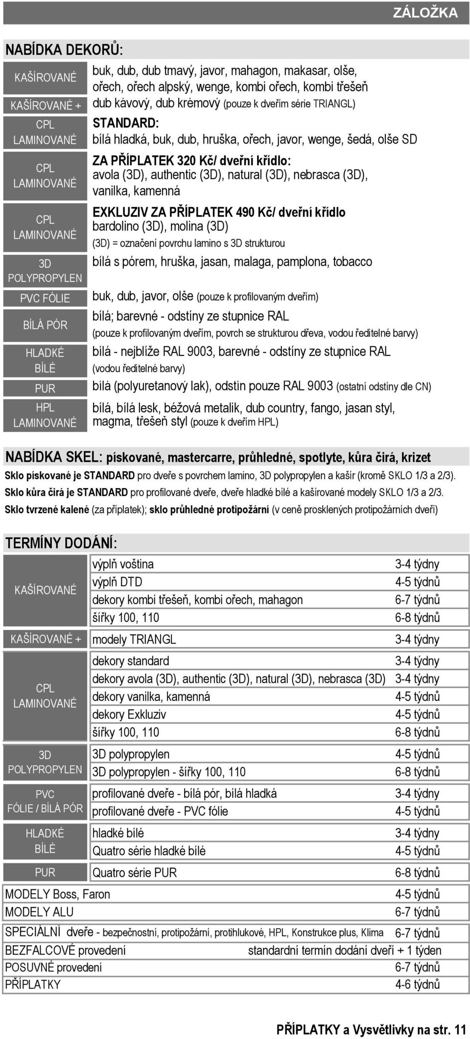 Kč/ dveřní křídlo bardolino (3D), molina (3D) bílá s pórem, hruška, jasan, malaga, pamplona, tobacco buk, dub, javor, olše (pouze k profilovaným dveřím) ZÁLOŽKA bílá; barevné odstíny ze stupnice RAL