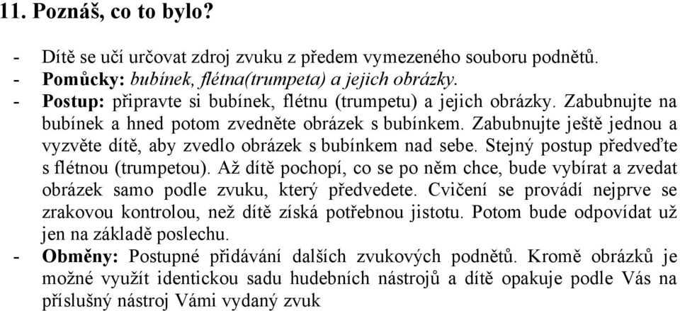 Zabubnujte ještě jednou a vyzvěte dítě, aby zvedlo obrázek s bubínkem nad sebe. Stejný postup předveďte s flétnou (trumpetou).