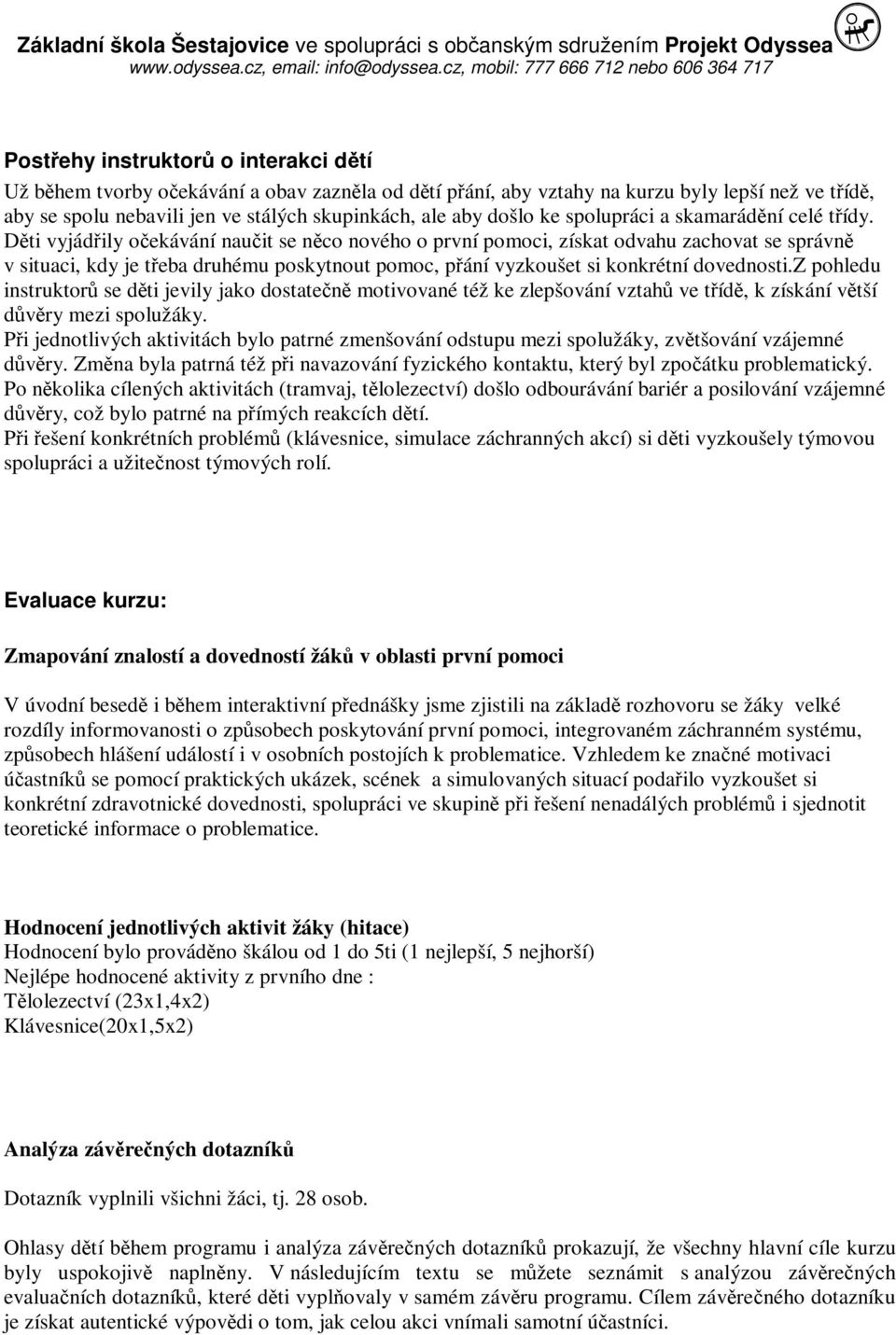 Děti vyjádřily očekávání naučit se něco nového o první pomoci, získat odvahu zachovat se správně v situaci, kdy je třeba druhému poskytnout pomoc, přání vyzkoušet si konkrétní dovednosti.